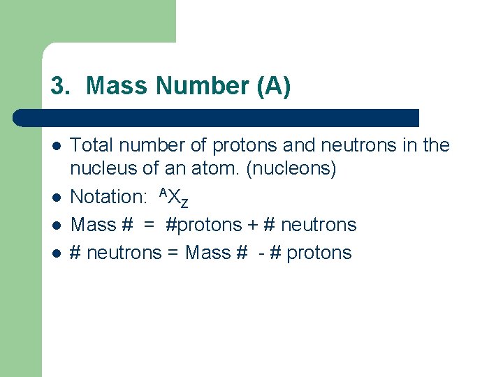 3. Mass Number (A) l l Total number of protons and neutrons in the