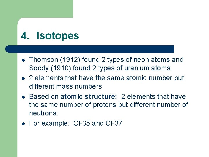 4. Isotopes l l Thomson (1912) found 2 types of neon atoms and Soddy