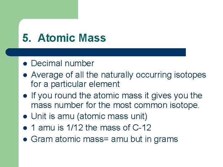 5. Atomic Mass l l l Decimal number Average of all the naturally occurring