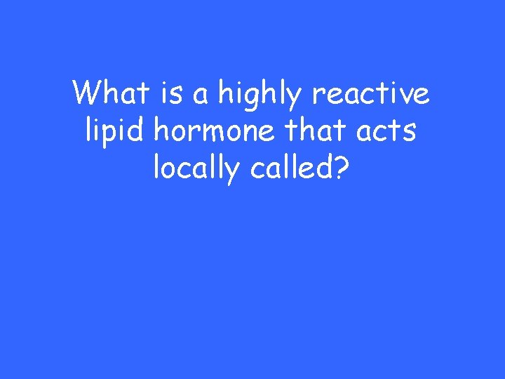 What is a highly reactive lipid hormone that acts locally called? 