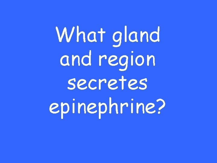 What gland region secretes epinephrine? 