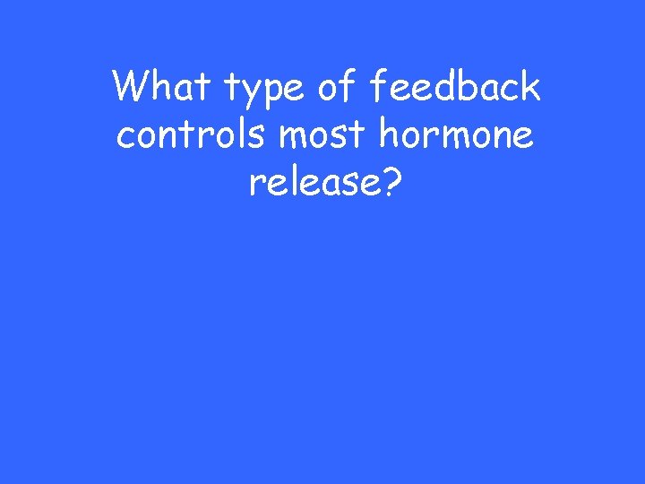What type of feedback controls most hormone release? 