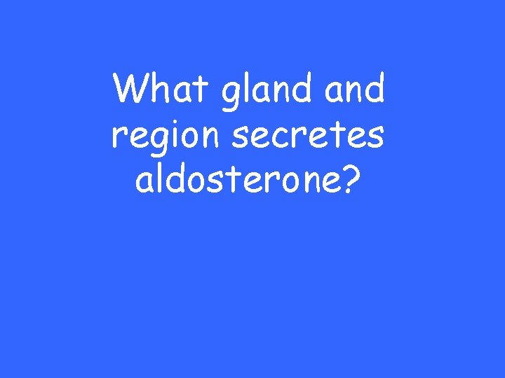 What gland region secretes aldosterone? 