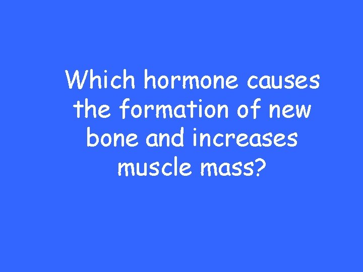 Which hormone causes the formation of new bone and increases muscle mass? 