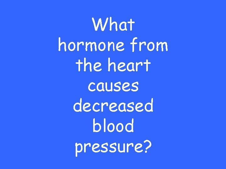 What hormone from the heart causes decreased blood pressure? 