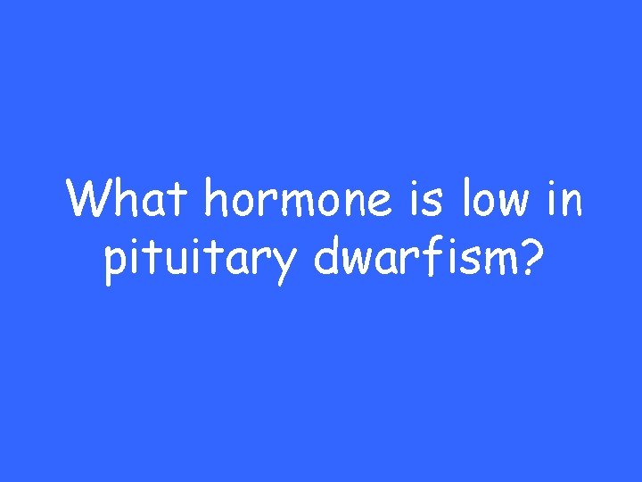 What hormone is low in pituitary dwarfism? 