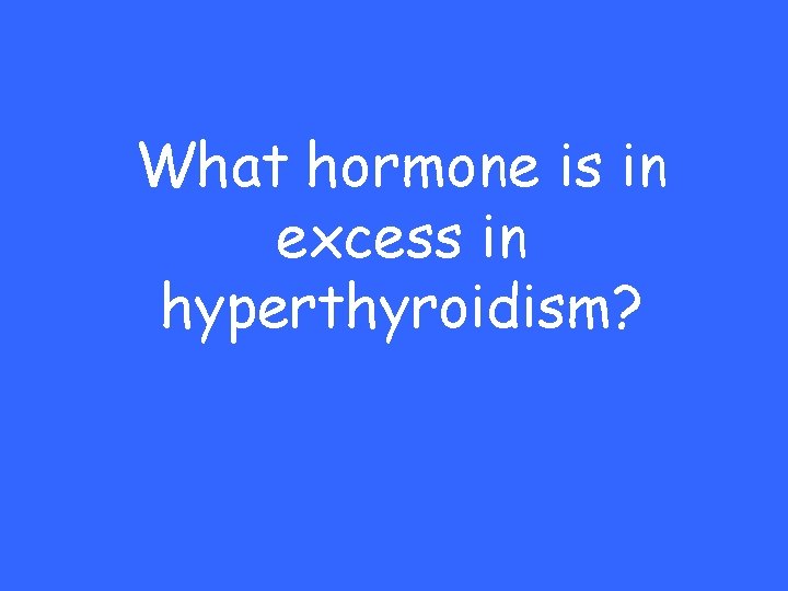 What hormone is in excess in hyperthyroidism? 