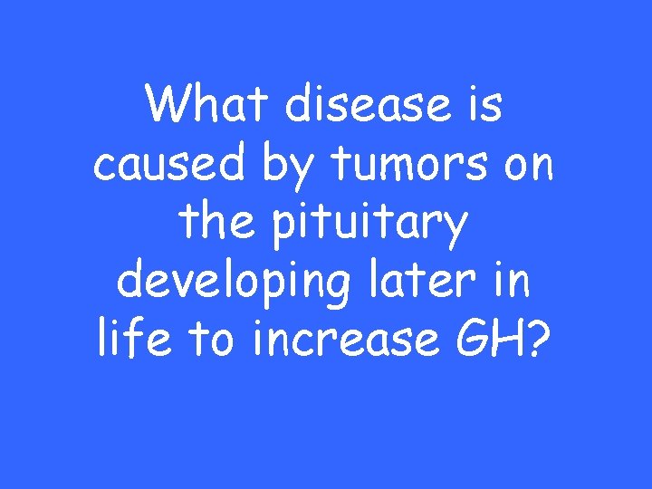 What disease is caused by tumors on the pituitary developing later in life to