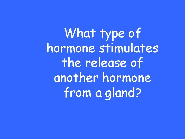 What type of hormone stimulates the release of another hormone from a gland? 