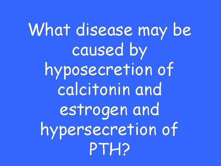 What disease may be caused by hyposecretion of calcitonin and estrogen and hypersecretion of
