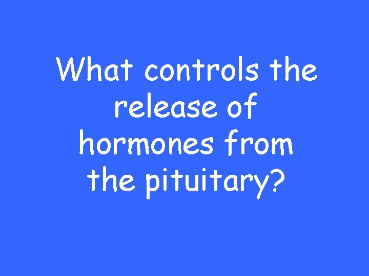 What controls the release of hormones from the pituitary? 