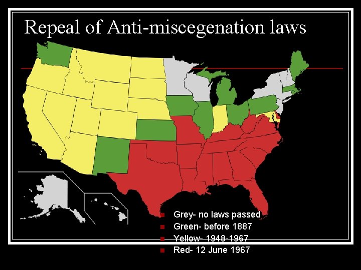 Repeal of Anti-miscegenation laws n n Grey- no laws passed Green- before 1887 Yellow-