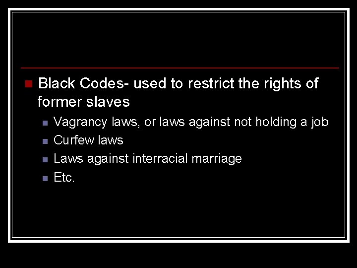 n Black Codes- used to restrict the rights of former slaves n n Vagrancy