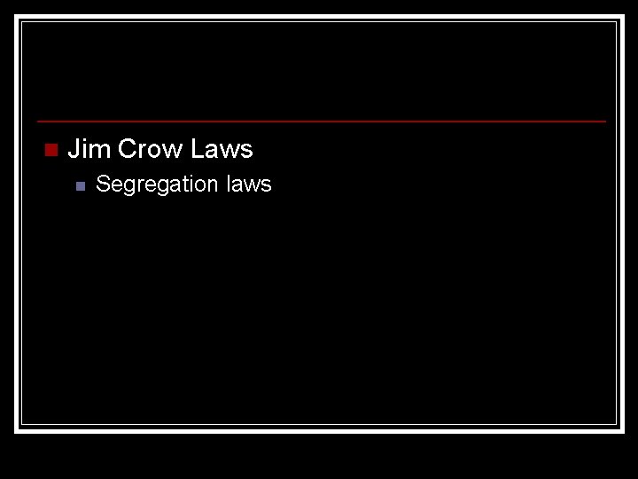 n Jim Crow Laws n Segregation laws 