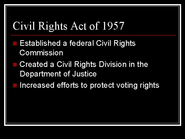 Civil Rights Act of 1957 Established a federal Civil Rights Commission n Created a