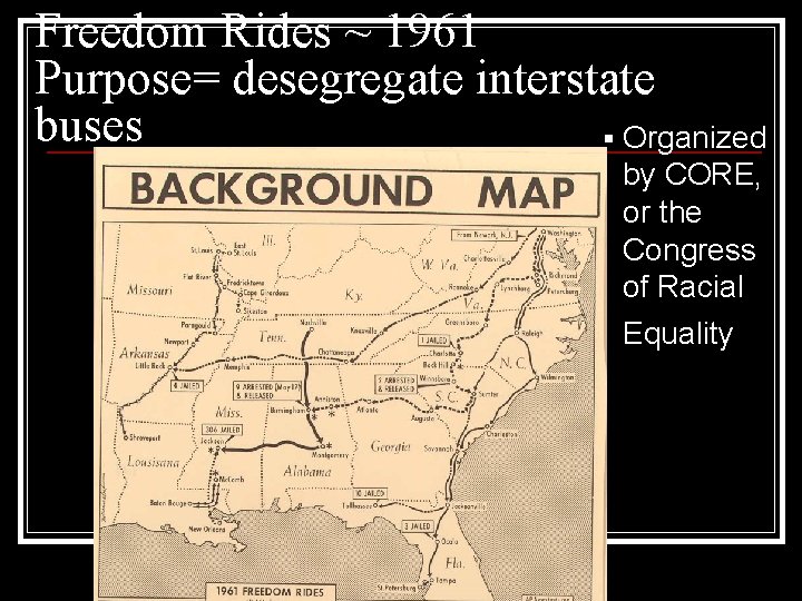 Freedom Rides ~ 1961 Purpose= desegregate interstate buses § Organized by CORE, or the