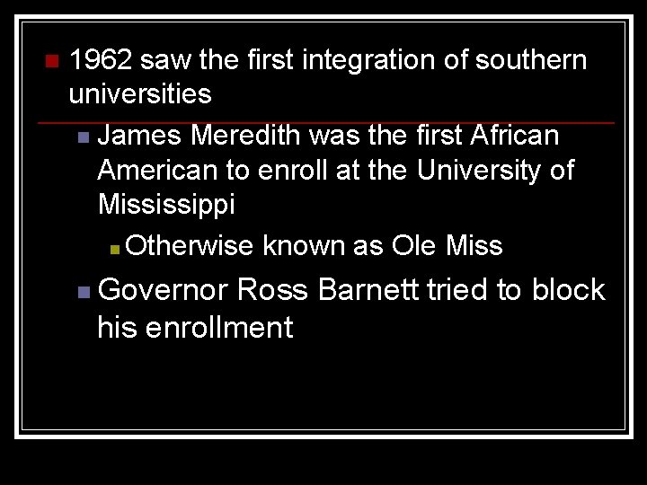 n 1962 saw the first integration of southern universities n James Meredith was the