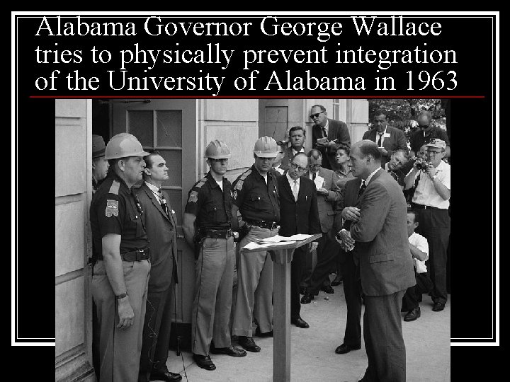 Alabama Governor George Wallace tries to physically prevent integration of the University of Alabama