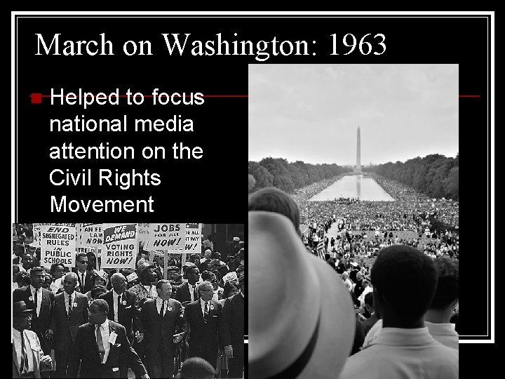 March on Washington: 1963 n Helped to focus national media attention on the Civil