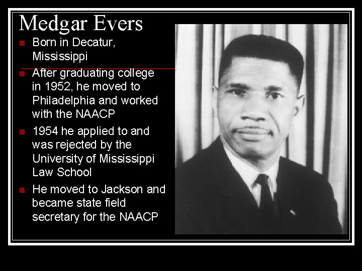 Medgar Evers n n Born in Decatur, Mississippi After graduating college in 1952, he