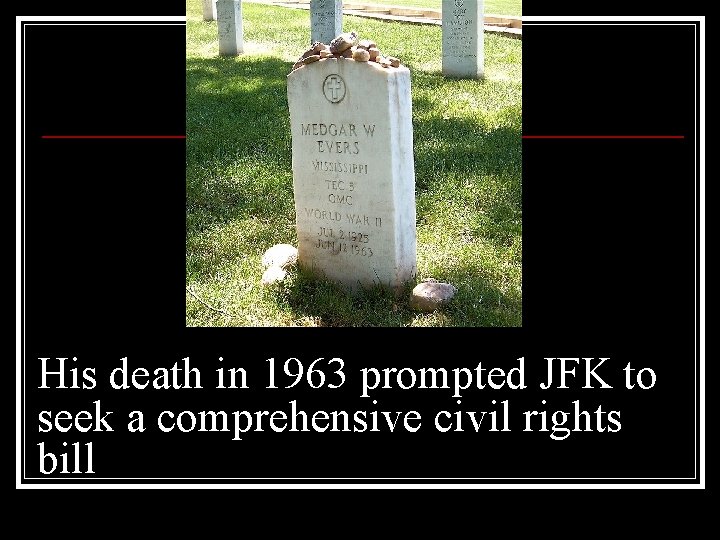 His death in 1963 prompted JFK to seek a comprehensive civil rights bill 