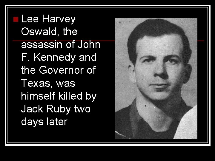 n Lee Harvey Oswald, the assassin of John F. Kennedy and the Governor of