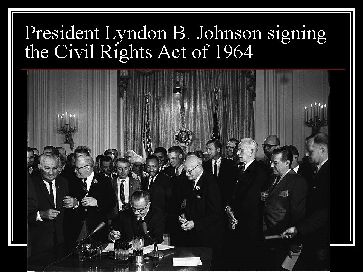 President Lyndon B. Johnson signing the Civil Rights Act of 1964 