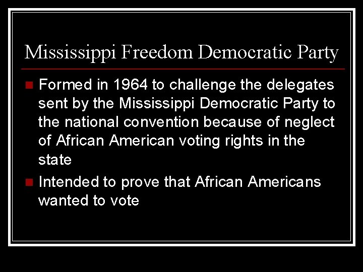 Mississippi Freedom Democratic Party Formed in 1964 to challenge the delegates sent by the