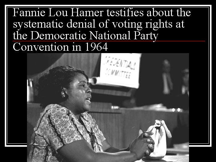 Fannie Lou Hamer testifies about the systematic denial of voting rights at the Democratic