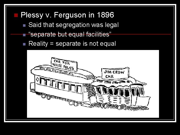 n Plessy v. Ferguson in 1896 n n n Said that segregation was legal