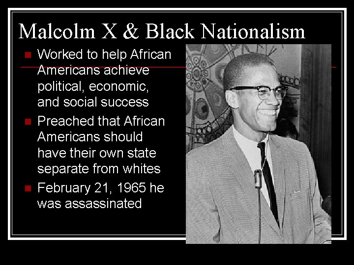 Malcolm X & Black Nationalism n n n Worked to help African Americans achieve