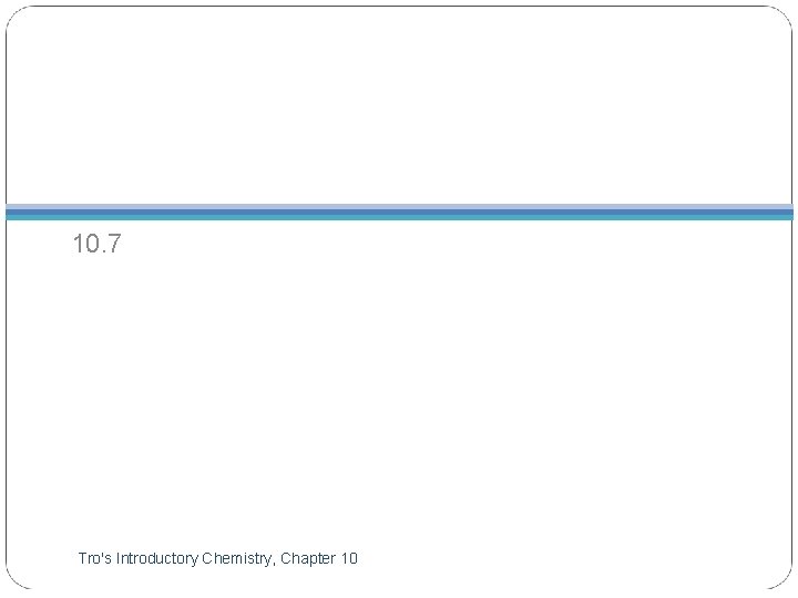 10. 7 10 Tro's Introductory Chemistry, Chapter 10 