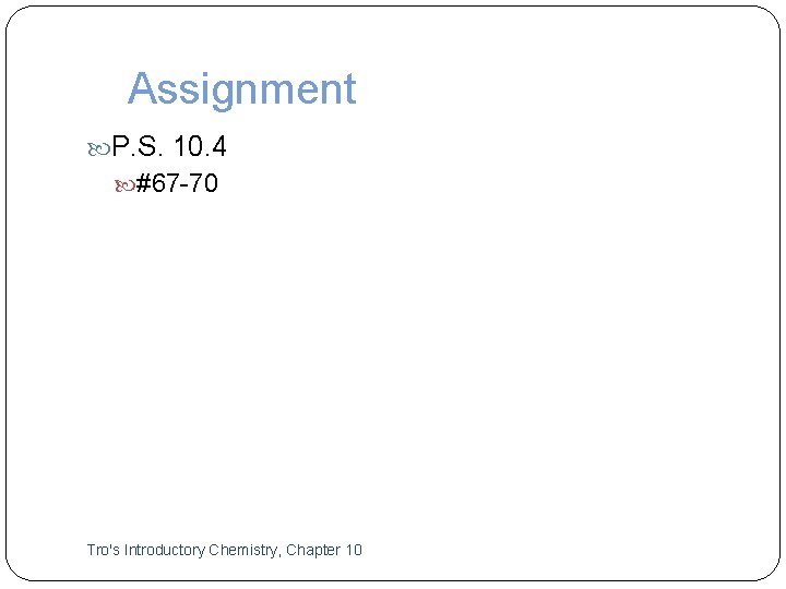 Assignment P. S. 10. 4 #67 -70 9 Tro's Introductory Chemistry, Chapter 10 