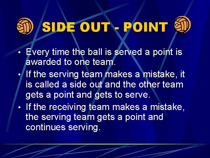 SIDE OUT - POINT • Every time the ball is served a point is