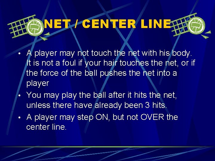 NET / CENTER LINE • A player may not touch the net with his