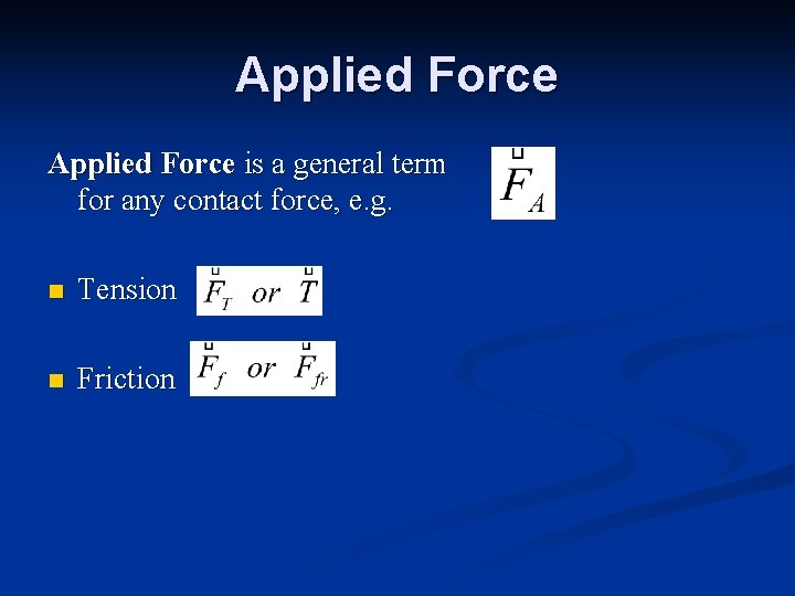 Applied Force is a general term for any contact force, e. g. n Tension