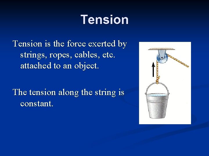 Tension is the force exerted by strings, ropes, cables, etc. attached to an object.