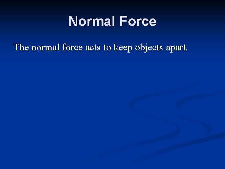 Normal Force The normal force acts to keep objects apart. 
