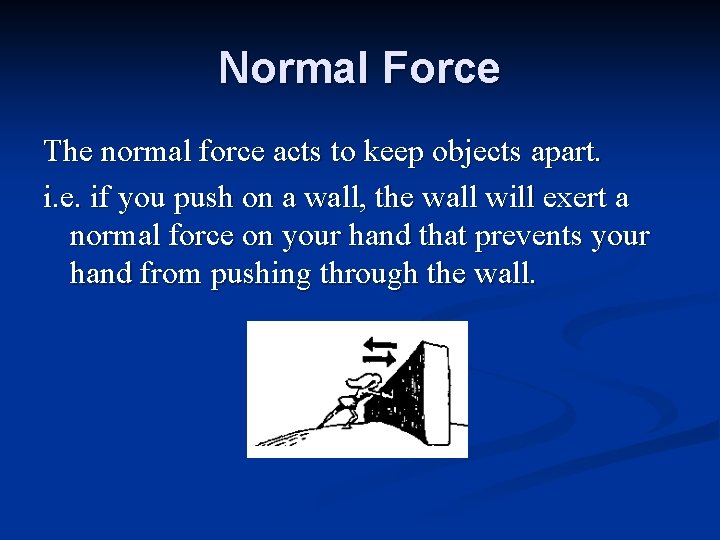 Normal Force The normal force acts to keep objects apart. i. e. if you