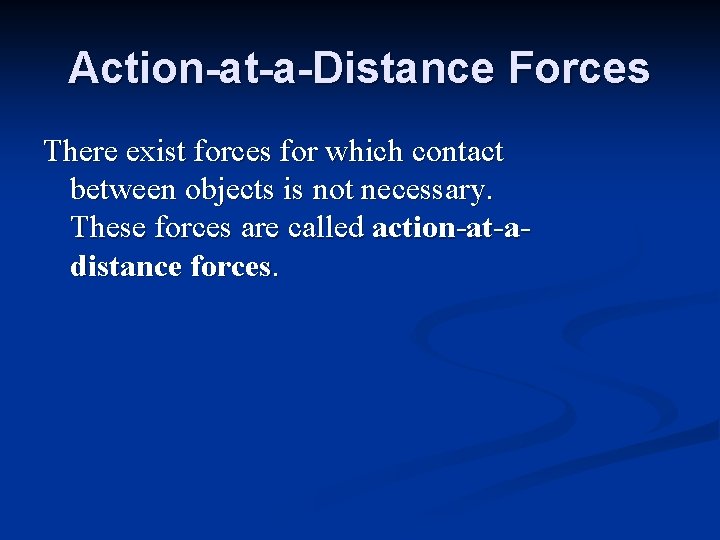 Action-at-a-Distance Forces There exist forces for which contact between objects is not necessary. These
