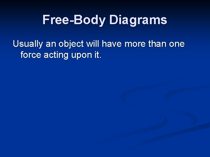 Free-Body Diagrams Usually an object will have more than one force acting upon it.