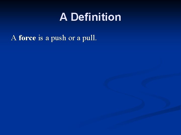 A Definition A force is a push or a pull. 