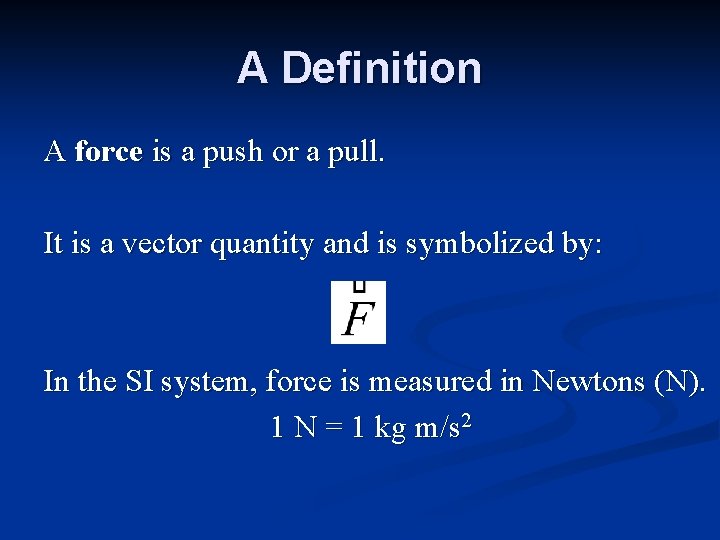 A Definition A force is a push or a pull. It is a vector