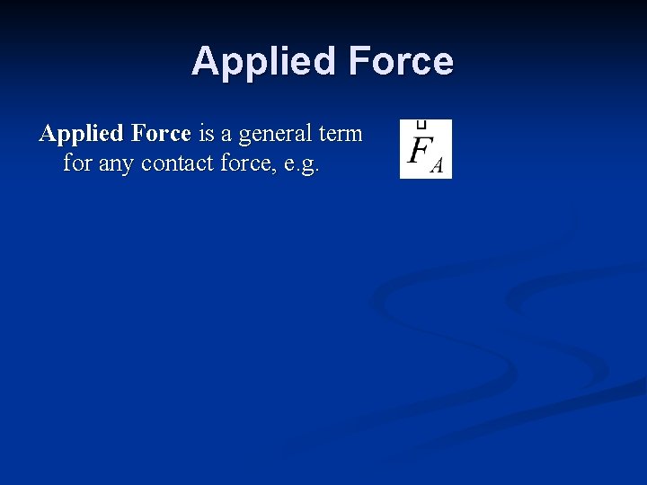 Applied Force is a general term for any contact force, e. g. 