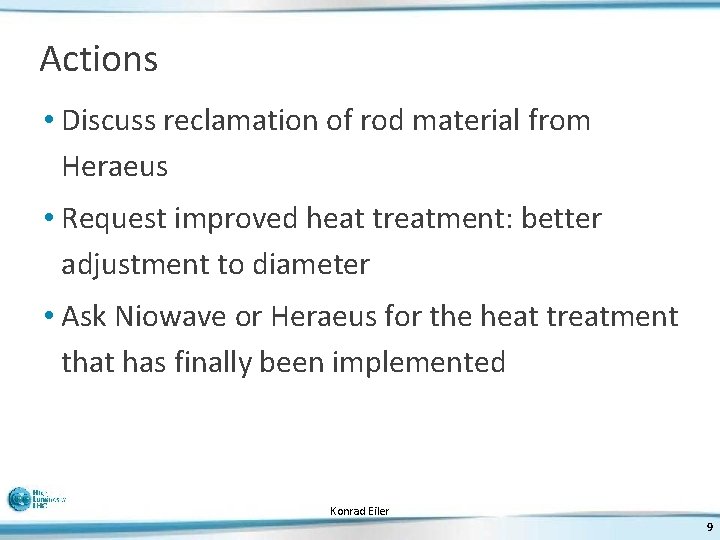 Actions • Discuss reclamation of rod material from Heraeus • Request improved heat treatment:
