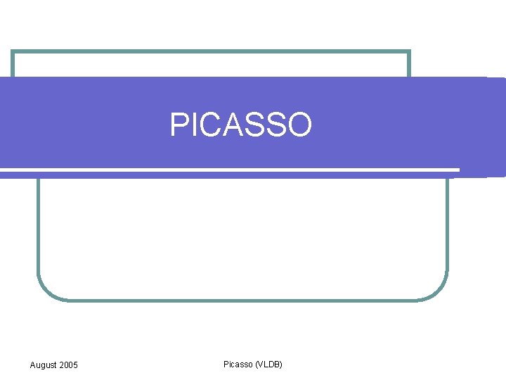 PICASSO August 2005 Picasso (VLDB) 