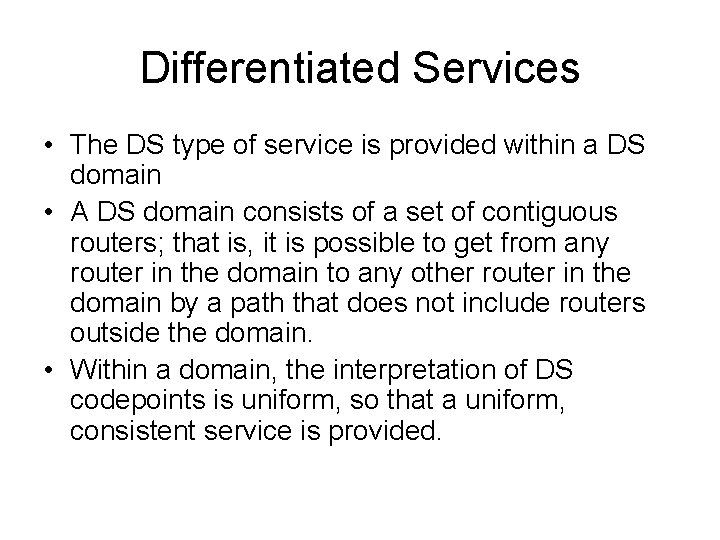 Differentiated Services • The DS type of service is provided within a DS domain