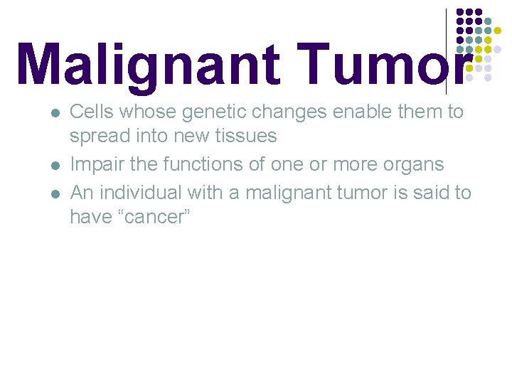 Malignant Tumor l l l Cells whose genetic changes enable them to spread into