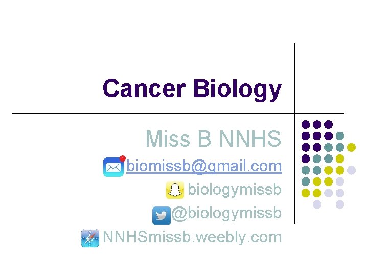 Cancer Biology Miss B NNHS biomissb@gmail. com biologymissb @biologymissb NNHSmissb. weebly. com 