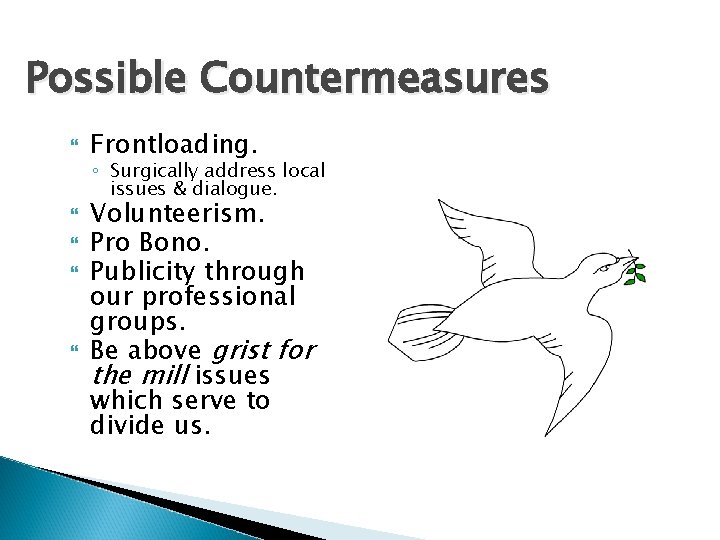 Possible Countermeasures Frontloading. ◦ Surgically address local issues & dialogue. Volunteerism. Pro Bono. Publicity